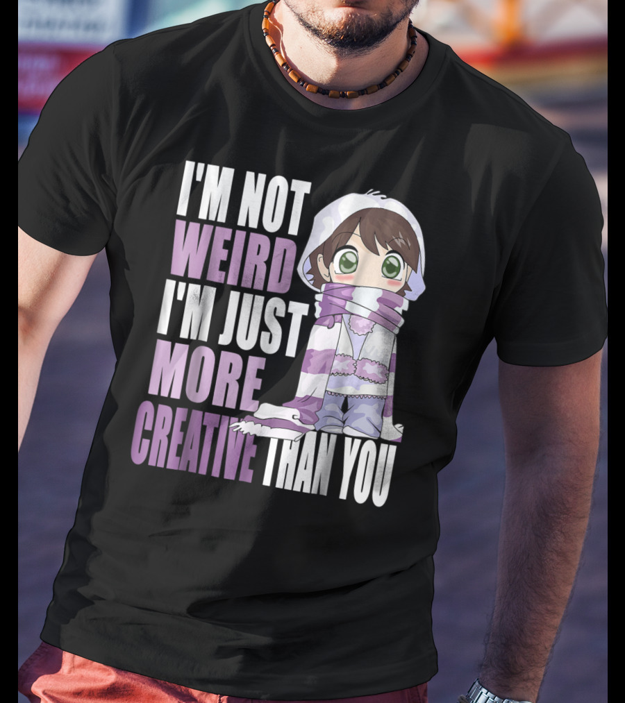 I'm Not Weird I'm Just More Creative Than You Anime Character T-Shirt