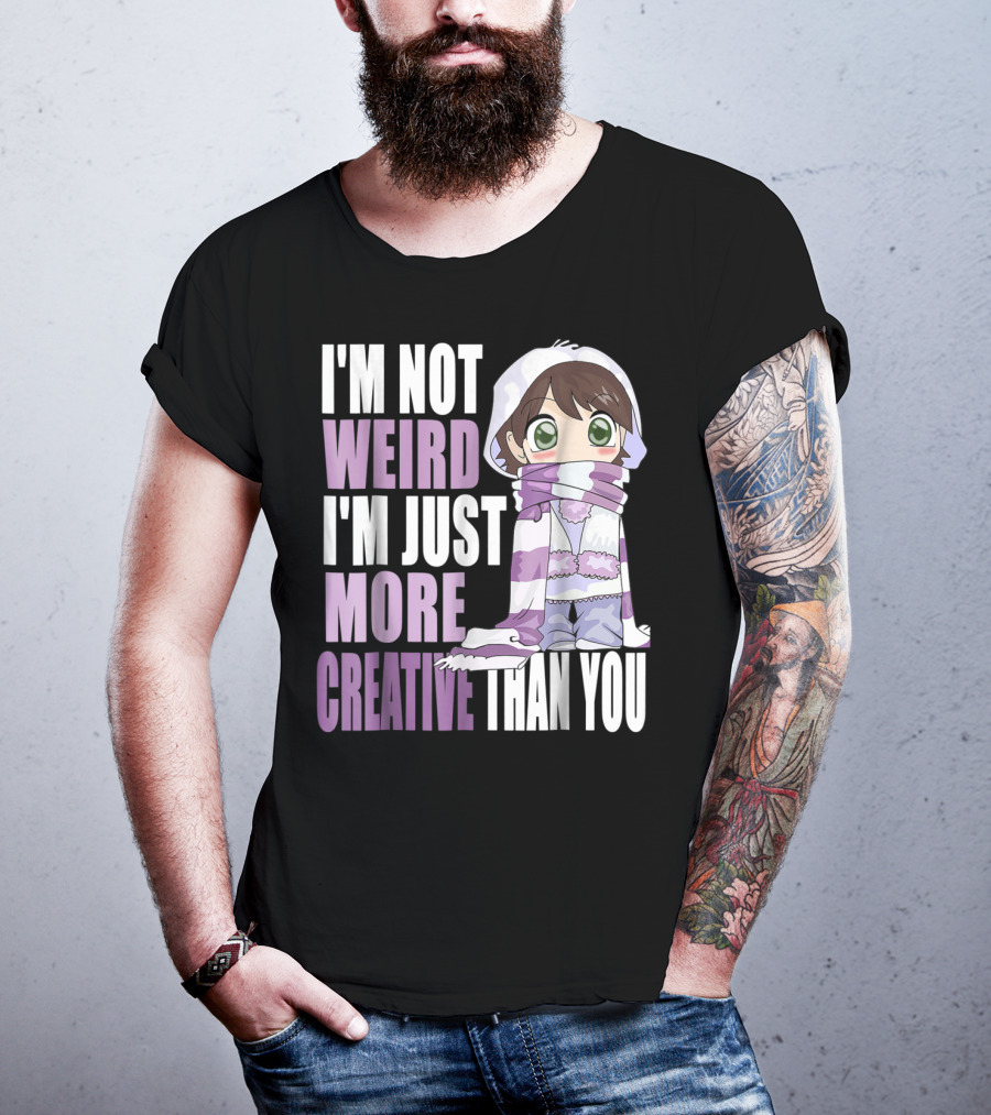 I'm Not Weird I'm Just More Creative Than You Anime Character T-Shirt