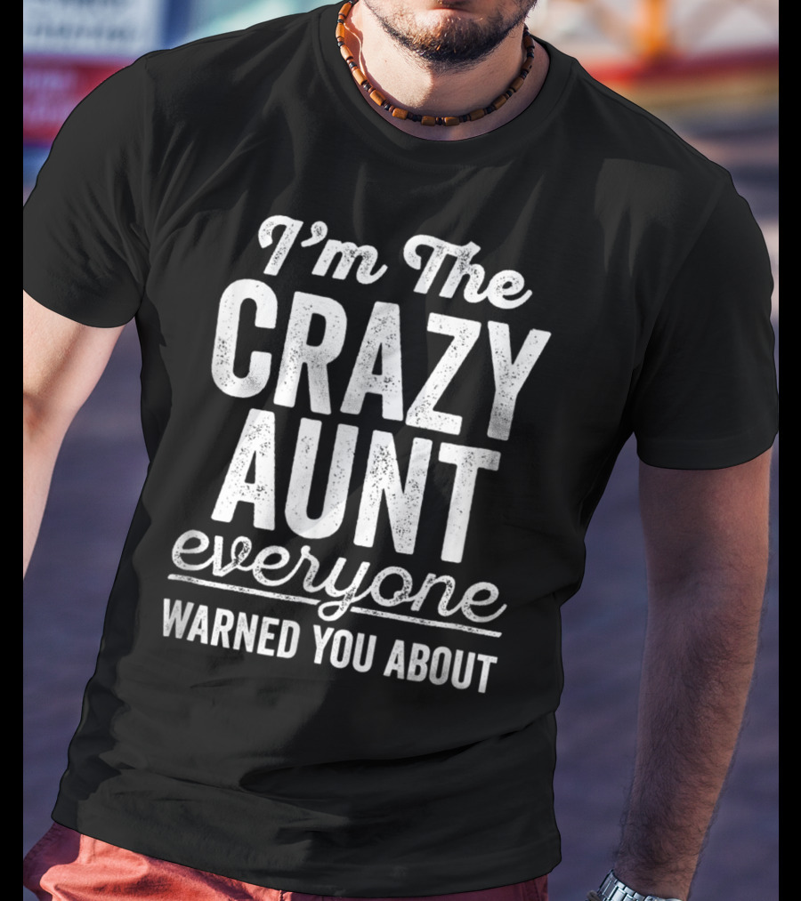 I'm The Crazy Aunt Everyone Warned You About T-Shirt