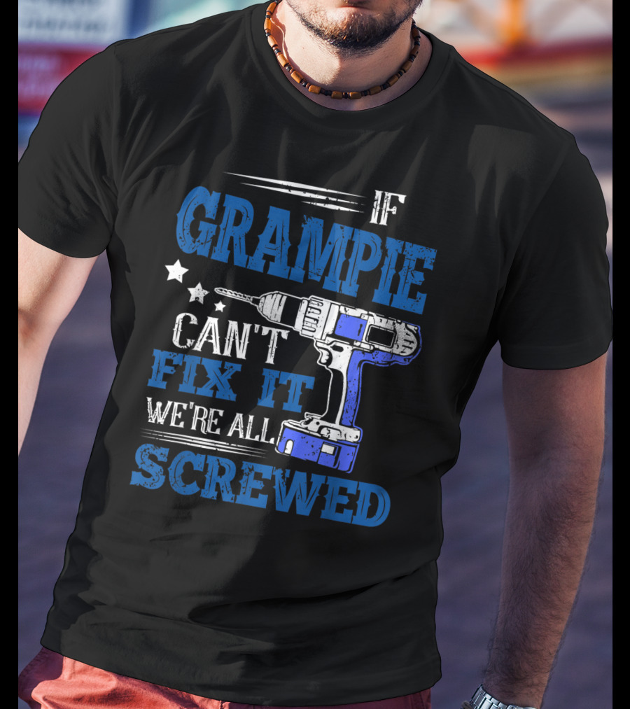 If Grampie Can't Fix It We're All Screwed Drill T-Shirt