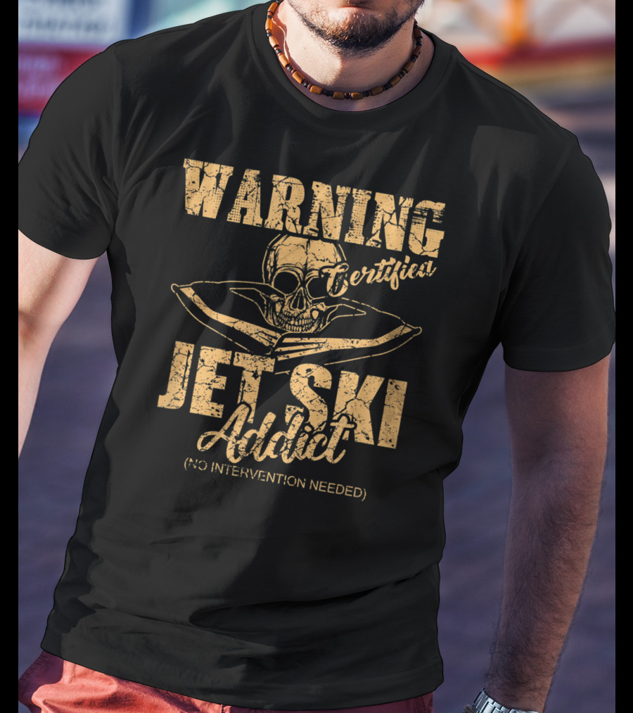 Warning Certified Jet Ski Addict No Intervention Needed T-Shirt