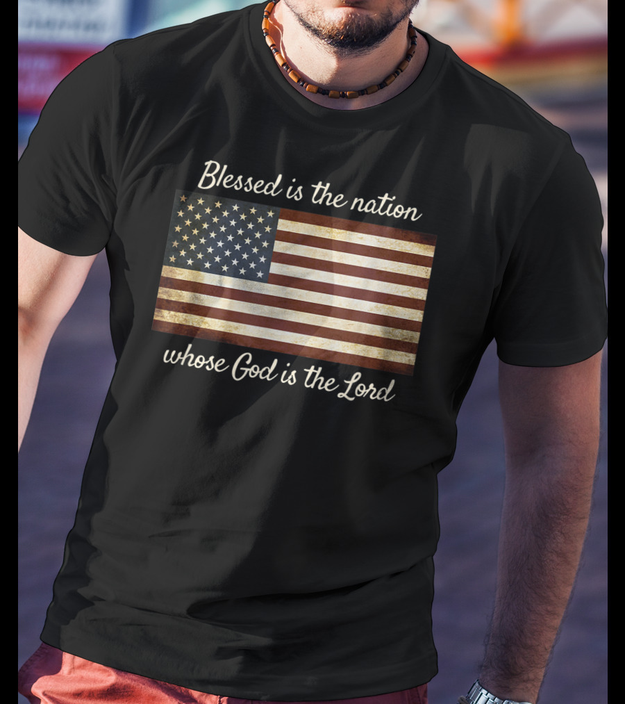 Blessed Is The Nation Whose God Is The Lord American Flag Christian Patriotic T-Shirt