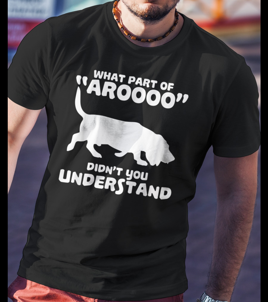 What Part Of Aroooo Didn't You Understand Bassett Hound Howl T-Shirt