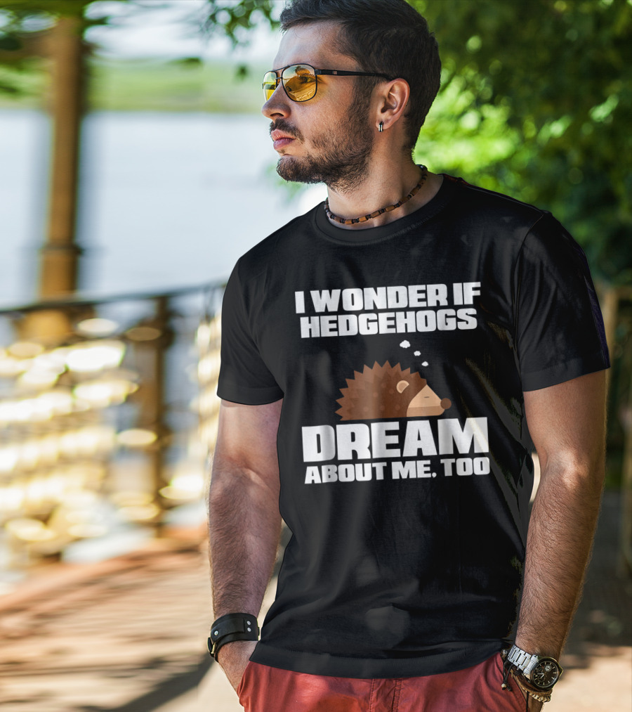 I Wonder If Hedgehogs Dream About Me Too T-Shirt
