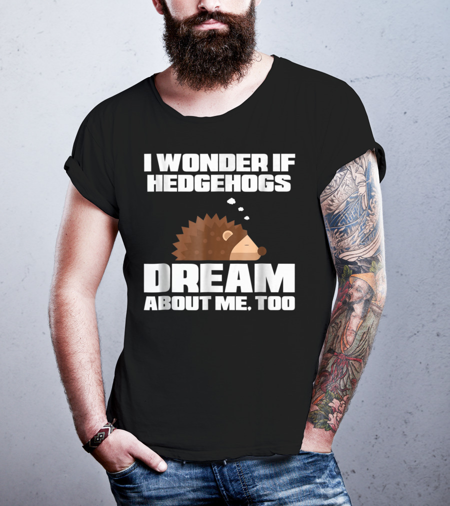 I Wonder If Hedgehogs Dream About Me Too T-Shirt