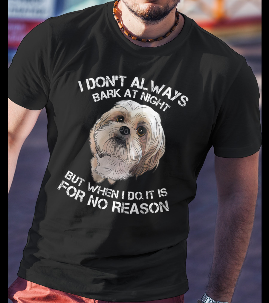 I Don't Always Bark At Night But When I Do It Is For No Reason Funny Shih Tzu Dog Pet Breed Barking T-Shirt