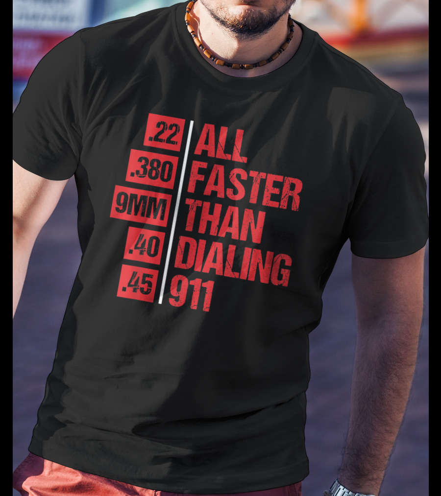 All Faster Than Dialing 911 .22 .380 9MM .40 .45 Gun Lovers T-Shirt