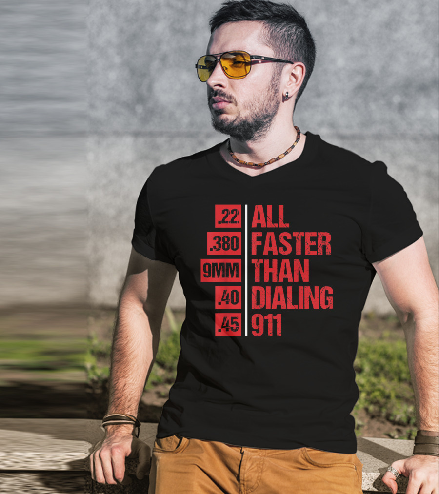 All Faster Than Dialing 911 .22 .380 9MM .40 .45 Gun Lovers T-Shirt