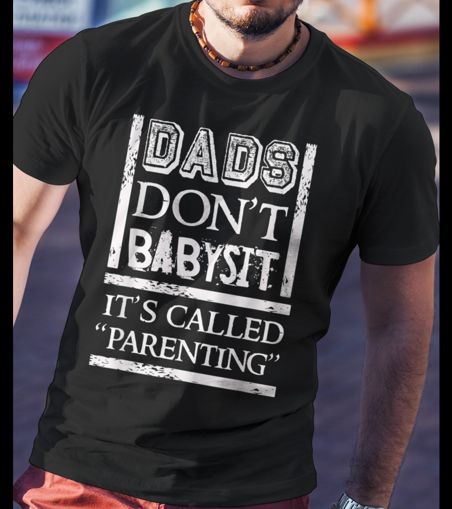 Dads Don't Babysit It's Called Parenting Funny Father T-Shirt