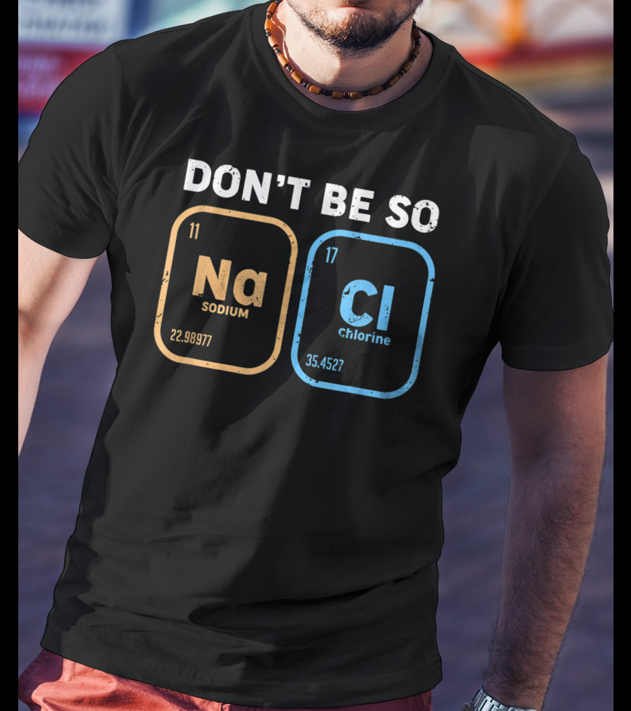 Don't Be So NaCl Funny Chemistry Sodium Chlorine T-Shirt