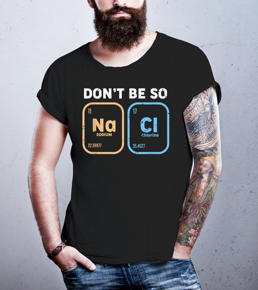 Don't Be So NaCl Funny Chemistry Sodium Chlorine T-Shirt