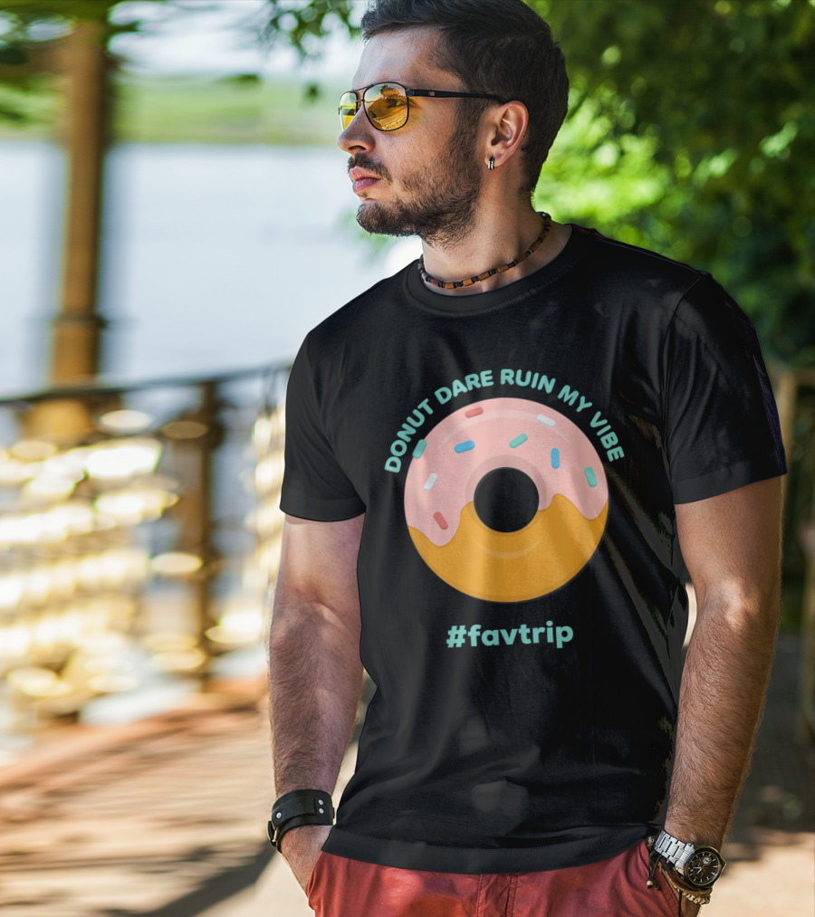 Donut Dare Ruin My Vibe #Favtrip T-Shirt