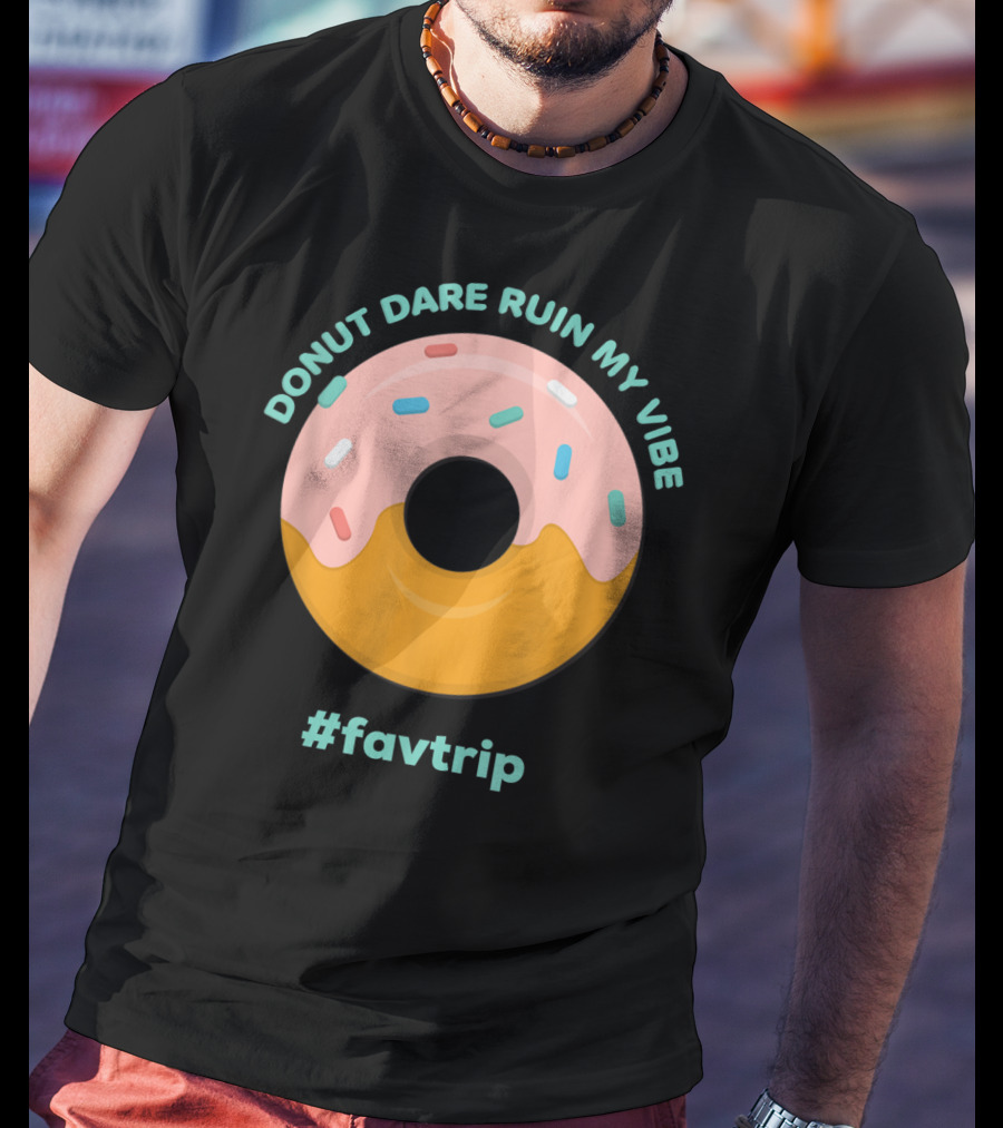 Donut Dare Ruin My Vibe #Favtrip T-Shirt