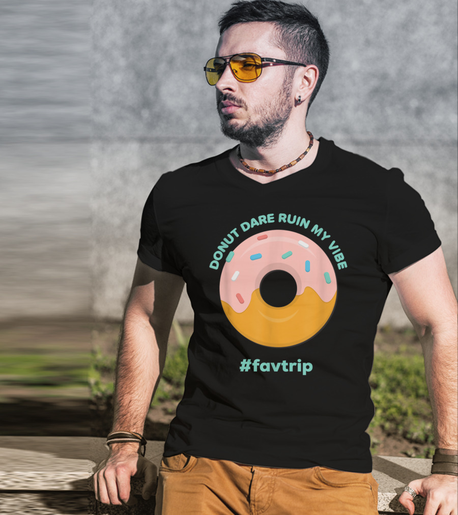 Donut Dare Ruin My Vibe #Favtrip T-Shirt