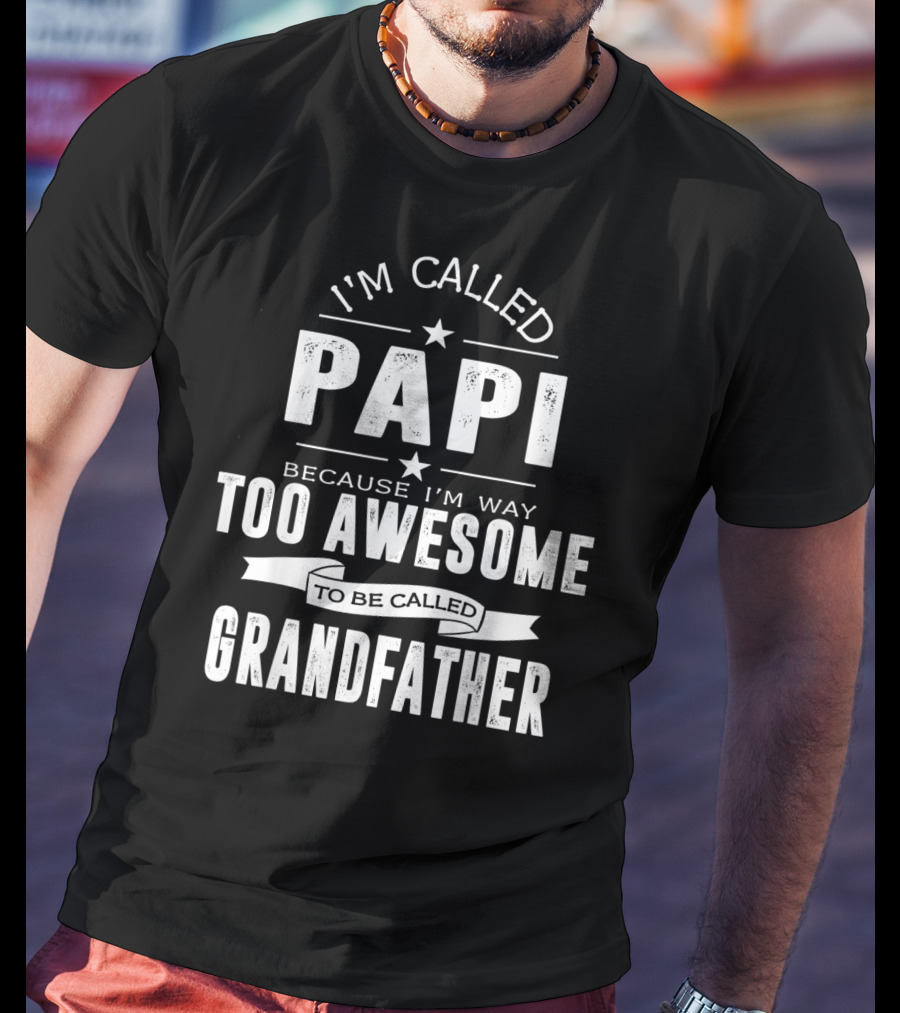 I'm Called Papi Because I'm Way Too Awesome To Be Called Grandfather T-Shirt