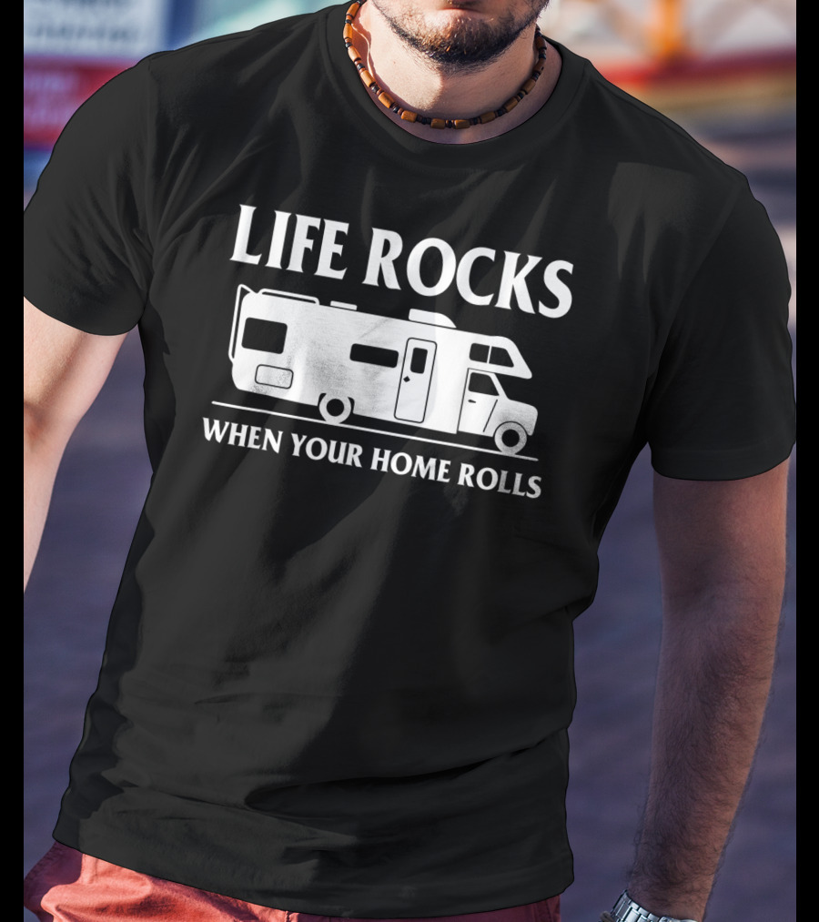 Life Rocks When Your Home Rolls Camping RV T-Shirt