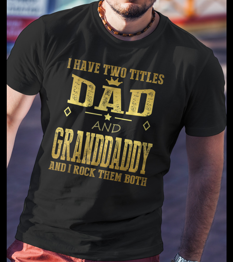 I Have Two Titles Dad And Granddaddy And I Rock Them Both T-Shirt