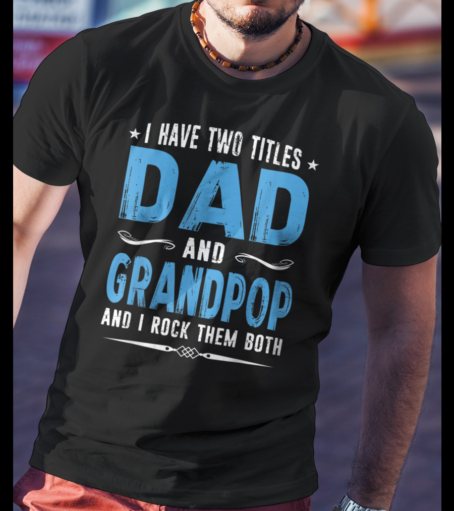 I Have Two Titles Dad And Grandpop And I Rock Them Both T-Shirt