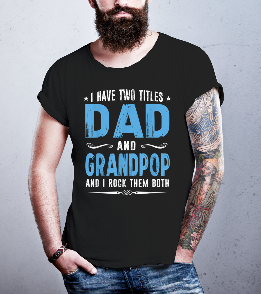 I Have Two Titles Dad And Grandpop And I Rock Them Both T-Shirt
