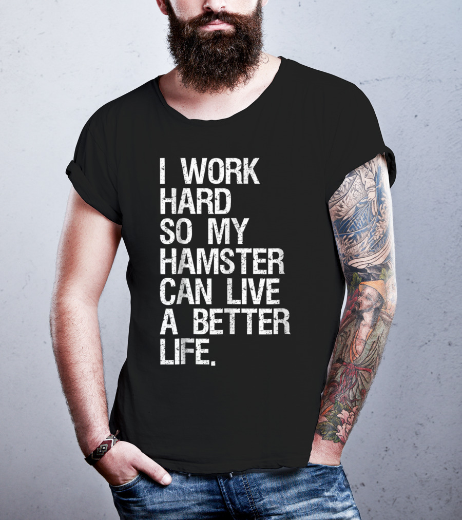 I Work Hard So My Hamster Can Live A Better Life T-Shirt
