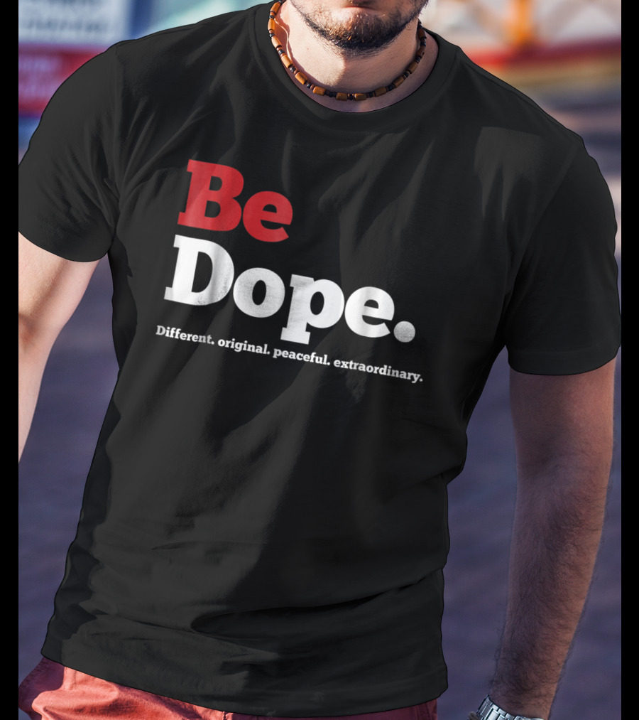Be Dope Different Original Peaceful Extraordinary T-Shirt