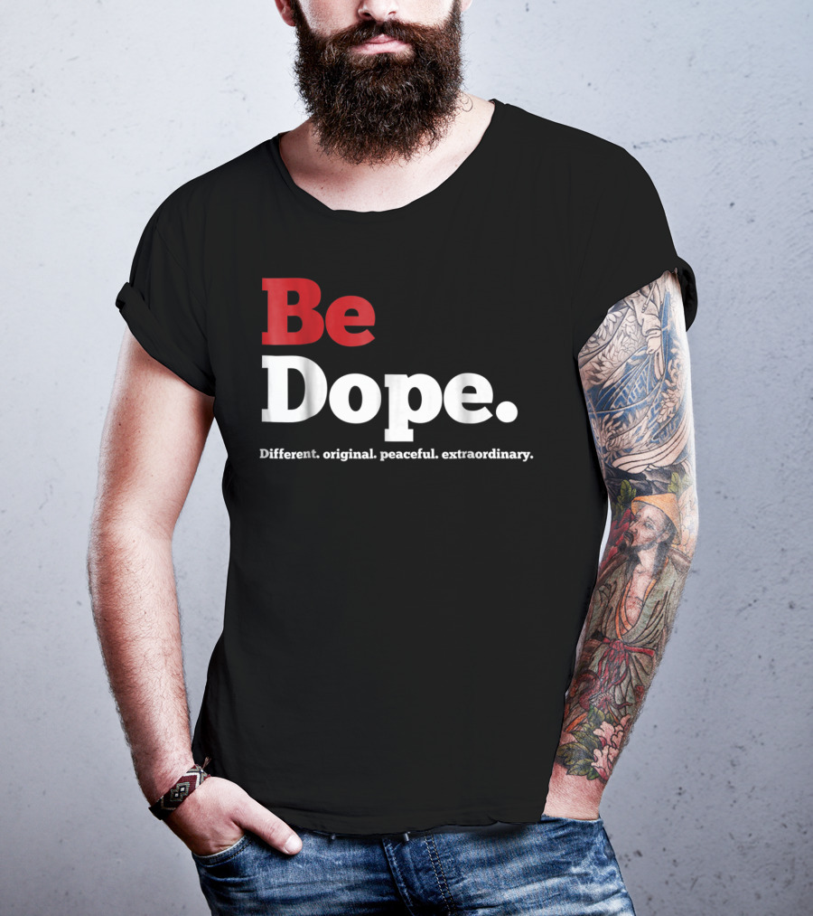 Be Dope Different Original Peaceful Extraordinary T-Shirt