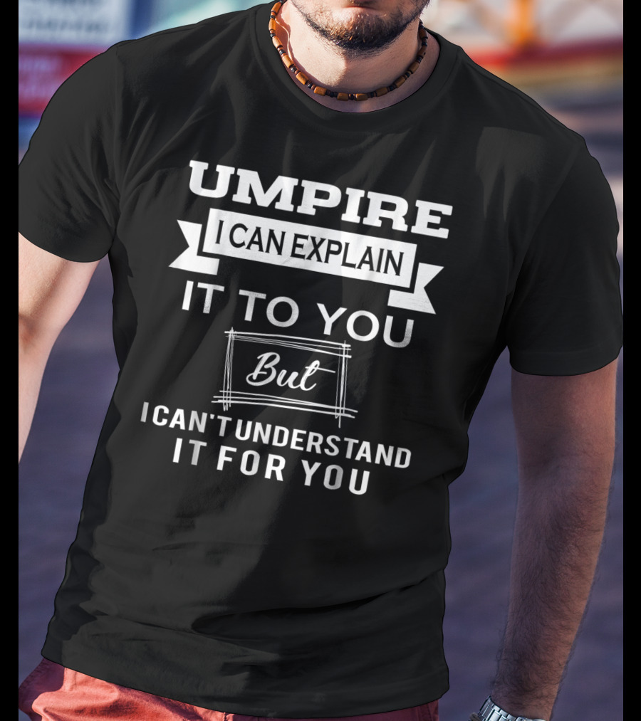 Umpire I Can Explain It To You But I Can't Understand It For You T-Shirt