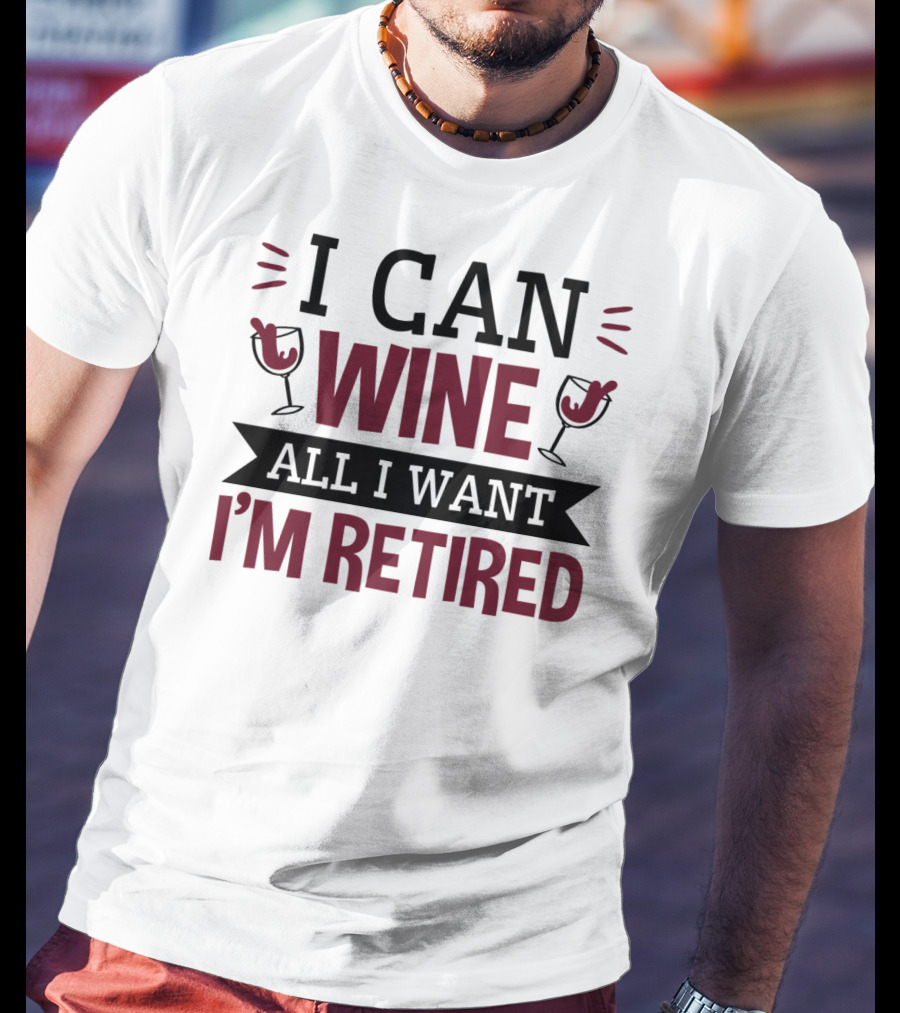 I Can Wine All I Want I'm Retired Funny Retirement Wine Glasses T-Shirt
