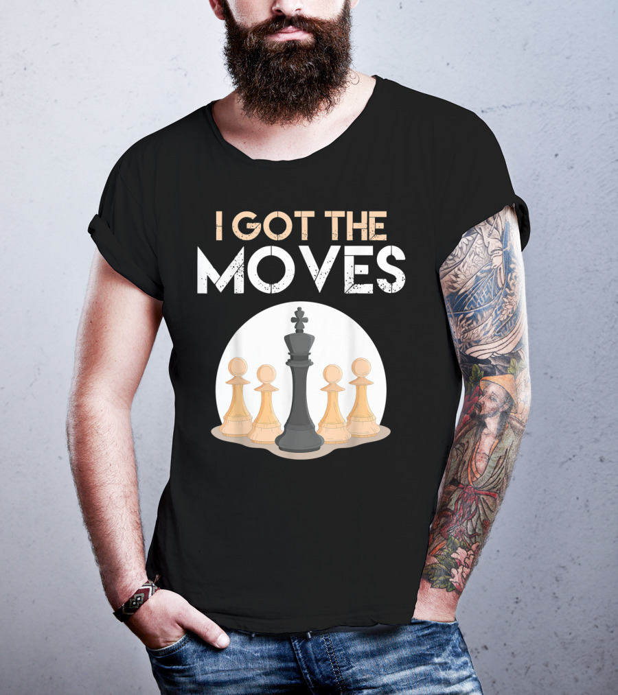 I Got The Moves Funny Chess Player Chess Lovers Pawns And King T-Shirt