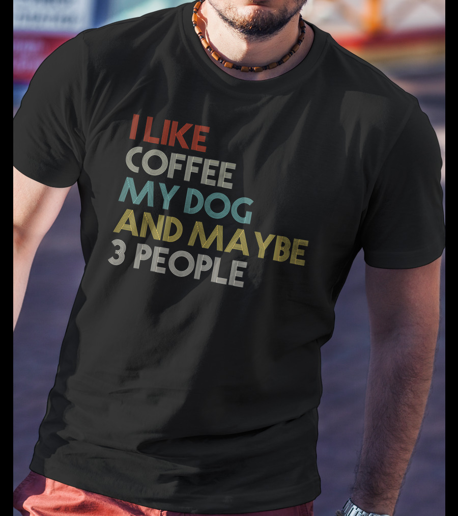 I Like Coffee My Dog And Maybe 3 People Coffee Lover T-Shirt