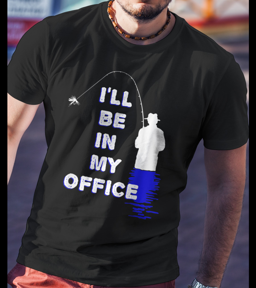 I'll Be In My Office Funny Fly Fishing With Silhouette And Rod T-Shirt