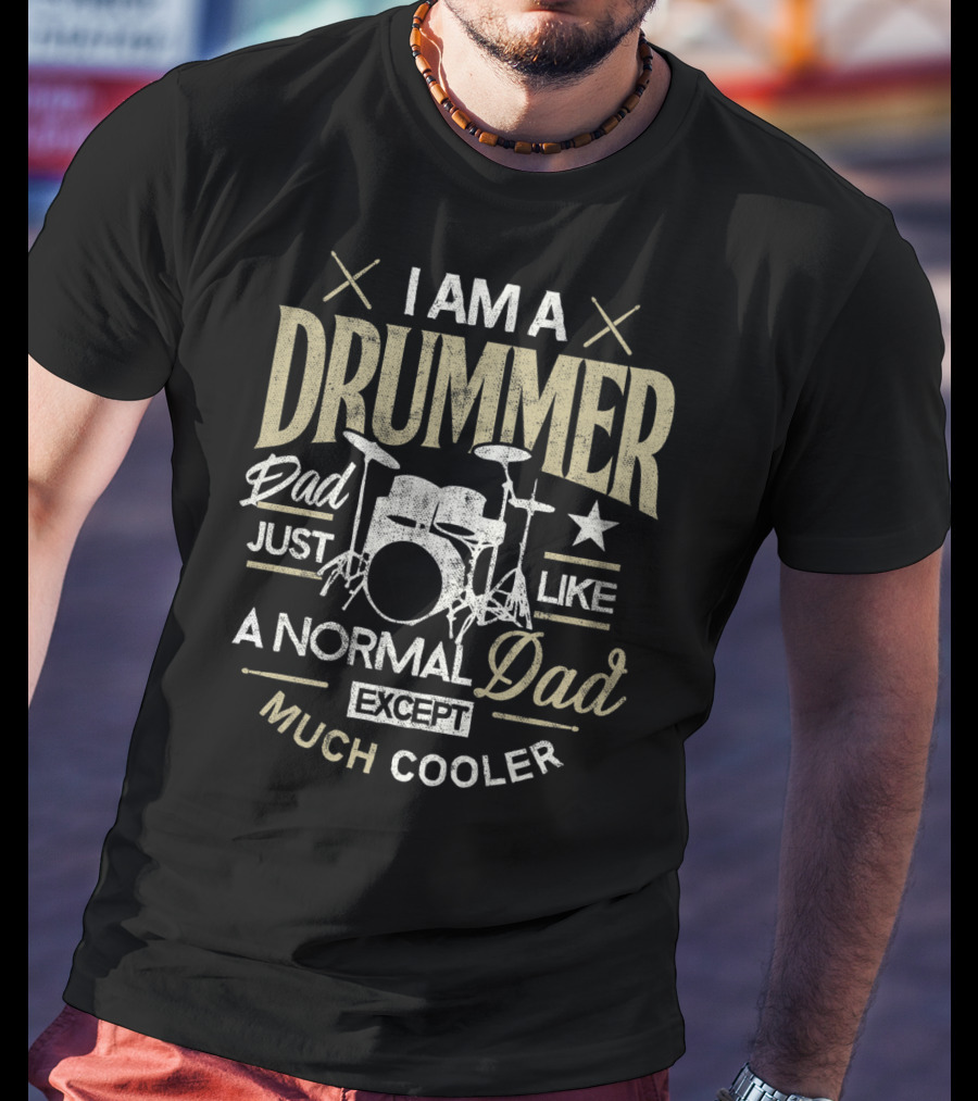 I Am A Drummer Dad Just Like A Normal Dad Except Much Cooler T-Shirt