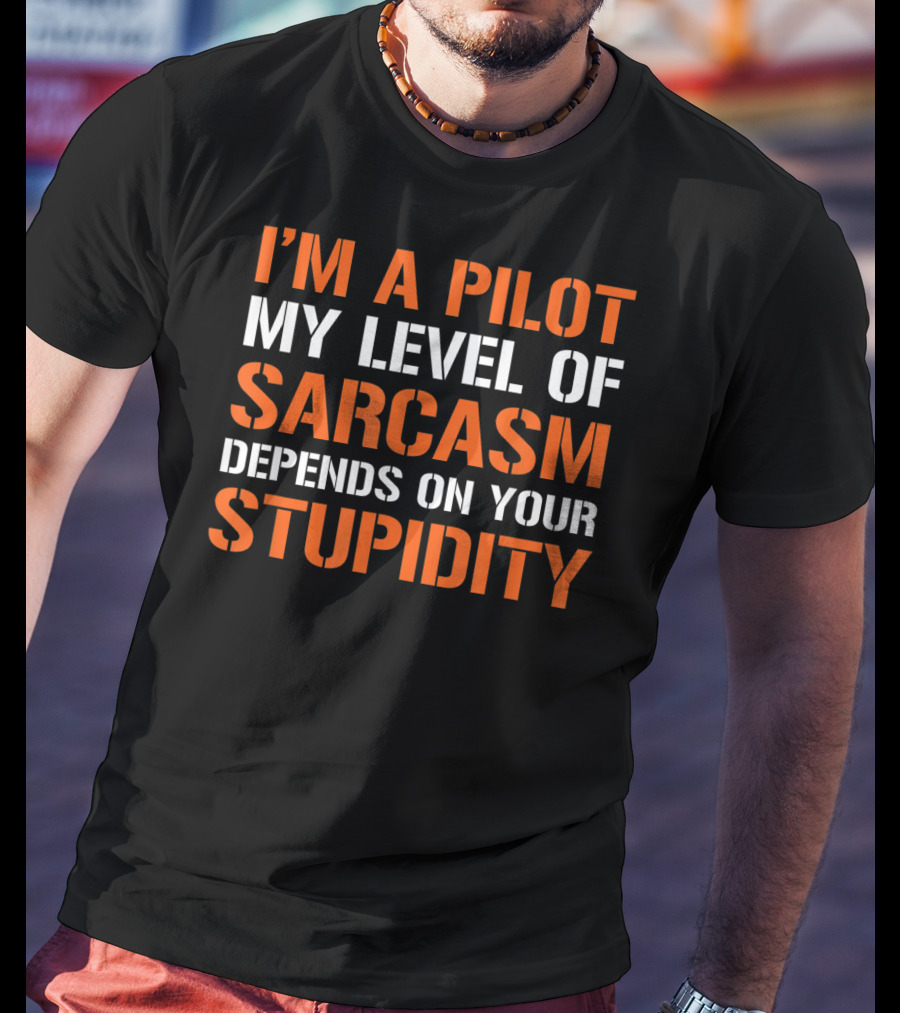 I'm A Pilot My Level Of Sarcasm Depends On Your Stupidity T-Shirt