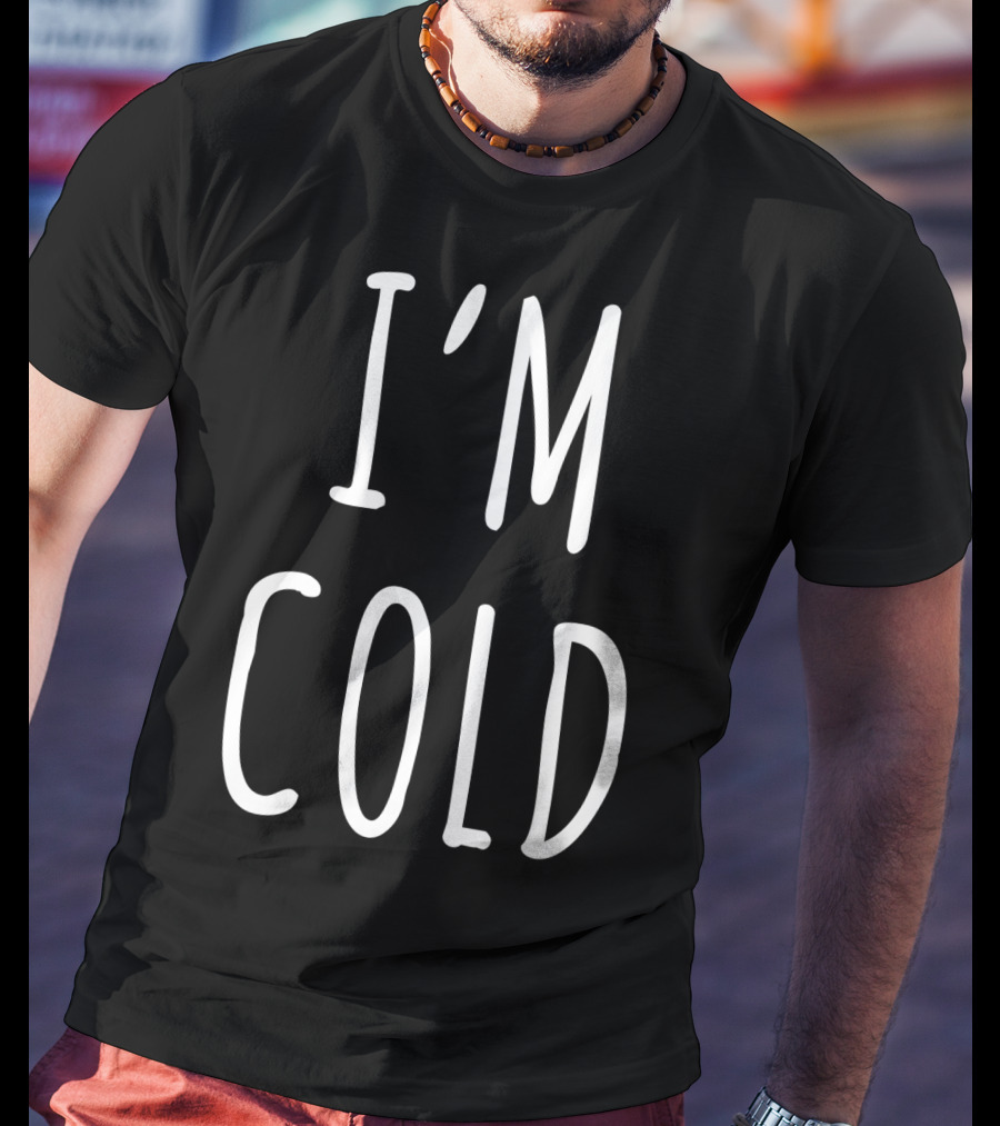I'm Cold White T-Shirt