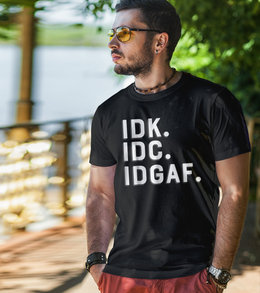 IDK IDC IDGAF Emphatic Expression T-Shirt
