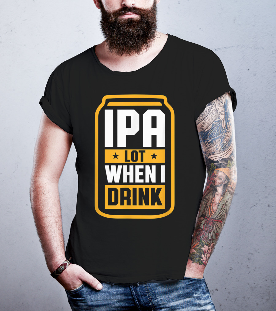IPA Lot When I Drink Beer Lover Can T-Shirt