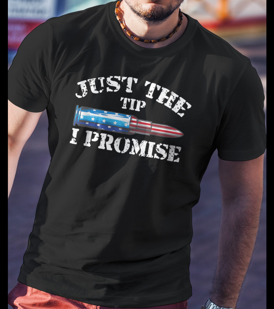 Just The Tip I Promise American Flag Bullet Gun Rights T-Shirt