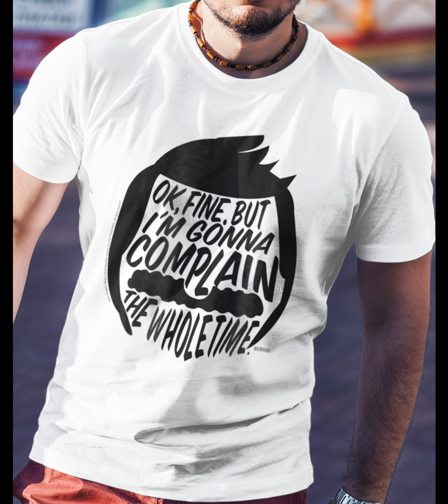 Bob's Burgers OK Fine But I'm Gonna Complain The Whole Time T-Shirt