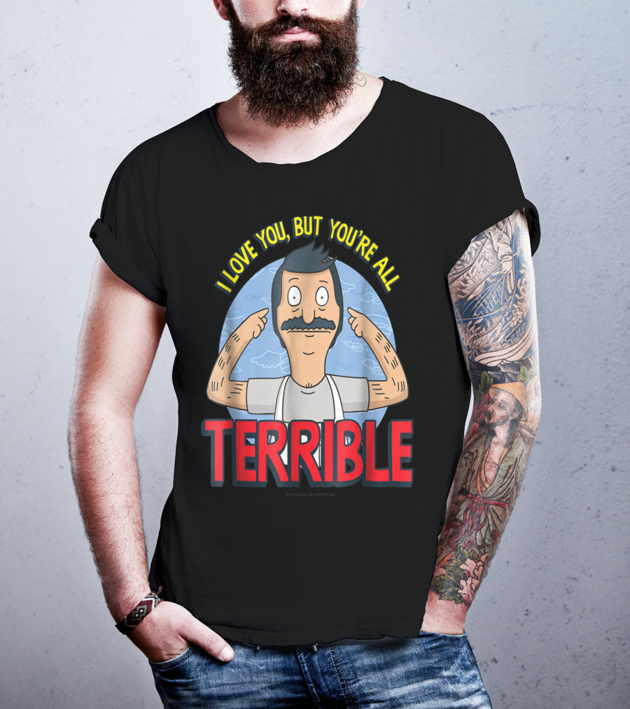 Bob's Burgers I Love You But You're All Terrible T-Shirt