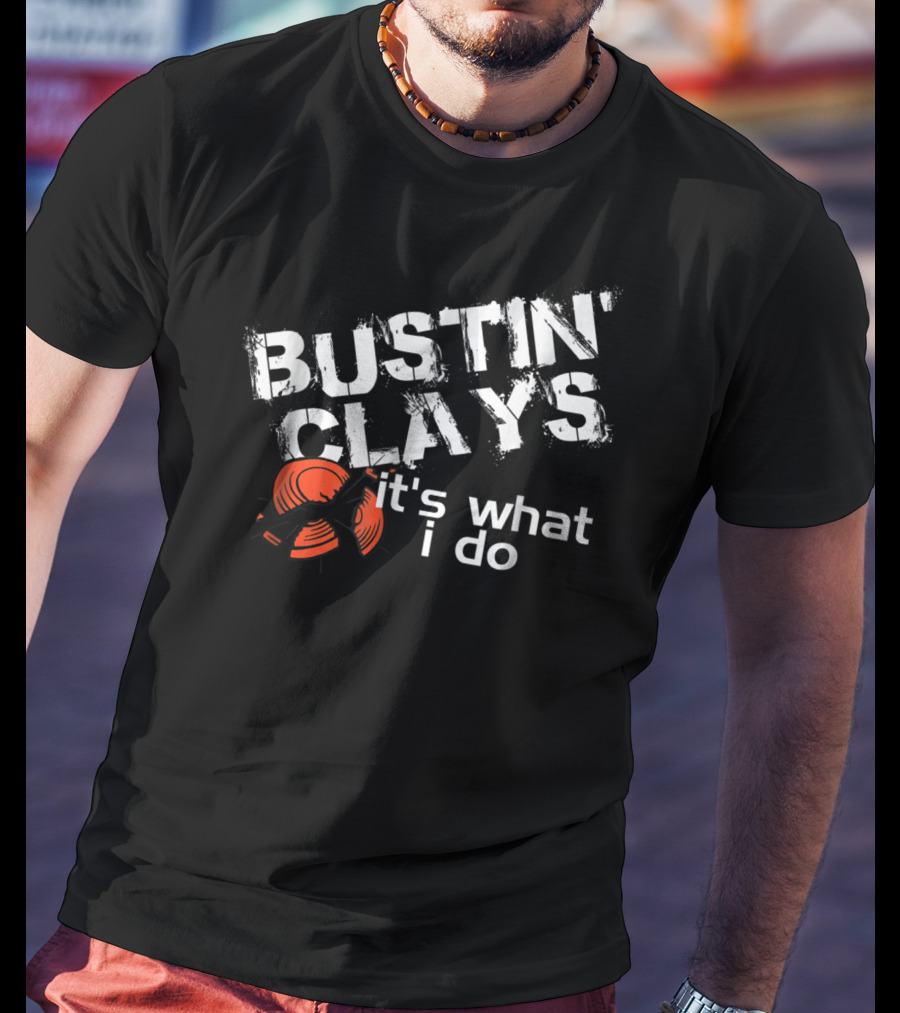 Bustin Clays It's What I Do T-Shirt