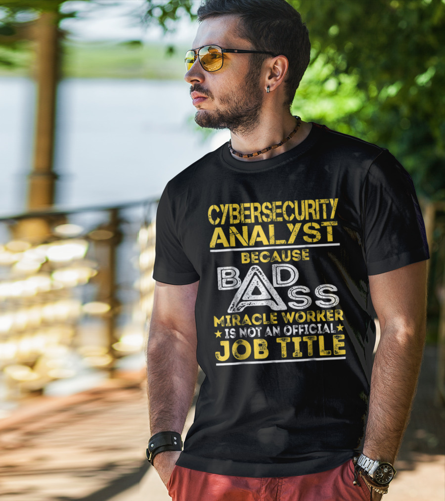 Cybersecurity Analyst Because Badass Miracle Worker Is Not An Official Job Title T-Shirt