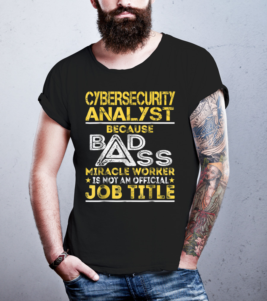 Cybersecurity Analyst Because Badass Miracle Worker Is Not An Official Job Title T-Shirt