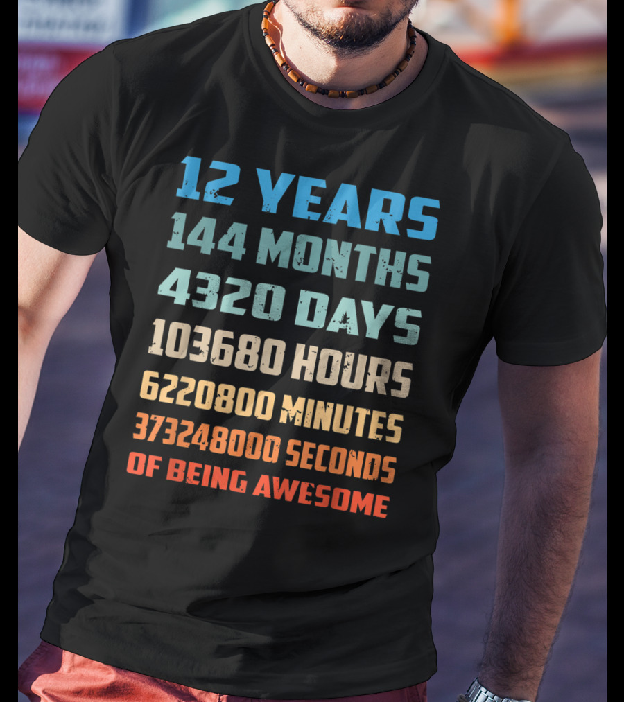 12 Years 144 Months 4320 Days 103680 Hours 6220800 Minutes 373248000 Seconds Of Being Awesome T-Shirt