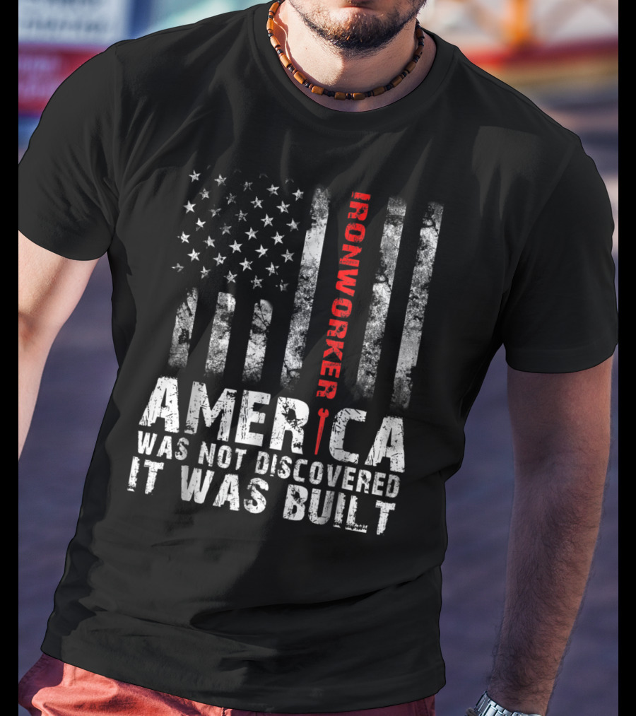 America Was Not Discovered It Was Built Ironworker Flag T-Shirt