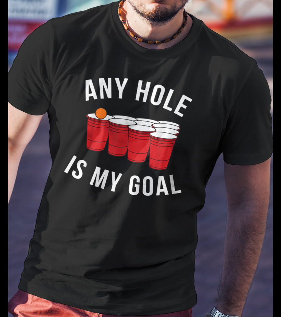 Any Hole Is My Goal Beer Pong Red Cup Party College Student T-Shirt