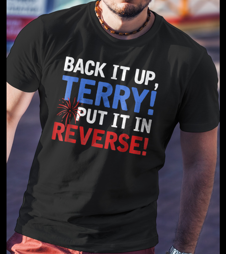 Back It Up Terry Put It In Reverse Firework Humor T-Shirt