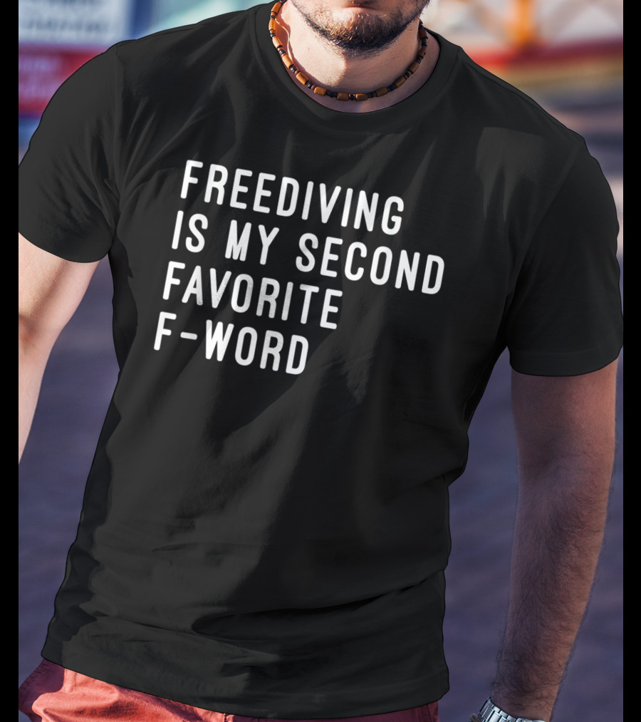 Freediving Is My Second Favorite F-Word T-Shirt