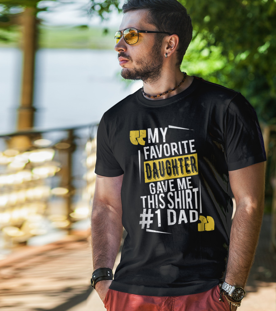 My Favorite Daughter Gave Me This Shirt #1 Dad T-Shirt