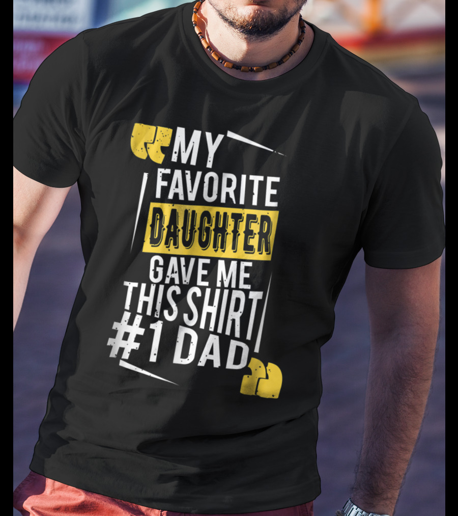 My Favorite Daughter Gave Me This Shirt #1 Dad T-Shirt