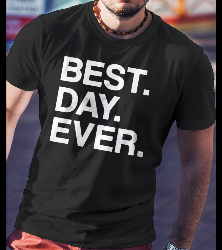 BEST DAY EVER Funny Men Women Toddlers T-Shirt